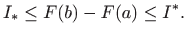 $\displaystyle I_*\leq F(b)-F(a)\leq I^*.
$