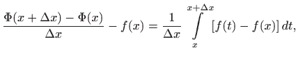 $\displaystyle \frac{\Phi(x+\Delta x)-\Phi(x)}{\Delta x}-f(x) =\frac{1}{\Delta x}
\int\limits _x^{x+\Delta x} [f(t)-f(x)]  dt,
$
