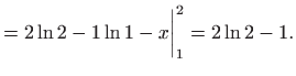 $\displaystyle = 2\ln 2-1\ln 1 - x\bigg\vert _1^2 = 2\ln 2-1.$