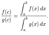 $\displaystyle \frac{f(c)}{g(c)}=\frac{\displaystyle \int_a^b f(x)  dx}{\displaystyle \int_a^b g(x)  dx}.
$