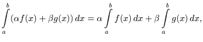 $\displaystyle \int\limits _a^b (\alpha f(x)+\beta g(x))  dx=\alpha \int\limits _a^b f(x)  dx
+\beta \int\limits _a^b g(x)  dx,
$