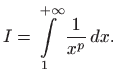 $\displaystyle I=\int\limits _1^{+\infty} \frac{1}{x^p}   dx.
$