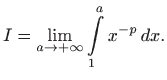 $\displaystyle I=\lim_{a\to +\infty} \int\limits _1^{a} x^{-p}   dx.
$