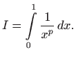 $\displaystyle I=\int\limits _0^{1} \frac{1}{x^p}   dx.
$