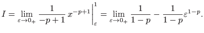 $\displaystyle I=\lim_{\varepsilon \to 0_+} \frac{1}{-p+1}   x^{-p+1} \bigg\ver...
...1 =
\lim_{\varepsilon \to 0_+} \frac{1}{1-p}-\frac{1}{1-p} \varepsilon ^{1-p}.
$