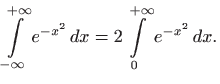 $\displaystyle \int\limits _{-\infty}^{+\infty} e^{-x^2}  dx=
2 \int\limits _{0}^{+\infty} e^{-x^2}  dx.
$