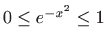 $ 0\leq
e^{-x^2}\leq 1$