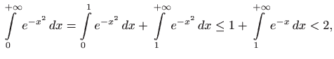 $\displaystyle \int\limits _{0}^{+\infty} e^{-x^2}  dx=
\int\limits _{0}^{1} e^...
...1}^{+\infty} e^{-x^2}  dx
\leq 1 + \int\limits _{1}^{+\infty} e^{-x}  dx< 2,
$