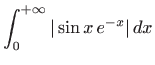 $ \displaystyle \int_0^{+\infty} \vert\sin x  e^{-x}\vert  dx$