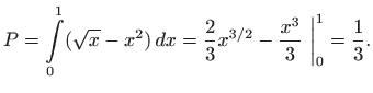 $\displaystyle P=\int\limits _0^1 (\sqrt{x}-x^2)  dx=\frac{2}{3}x^{3/2} -\frac{x^3}{3}
 \bigg\vert _0^1 =\frac{1}{3}.
$