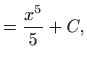 $\displaystyle = \frac{x^5}{5} + C,$