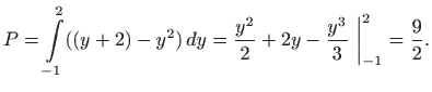 $\displaystyle P=\int\limits _{-1}^2((y+2)-y^2)  dy =\frac{y^2}{2} + 2y -\frac{y^3}{3}
 \bigg\vert _{-1}^2 = \frac{9}{2}.
$
