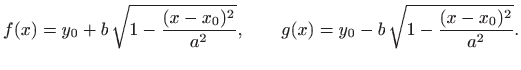 $\displaystyle f(x)=y_0+b  \sqrt{1-\frac{(x-x_0)^2}{a^2}}, \qquad
g(x)=y_0-b  \sqrt{1-\frac{(x-x_0)^2}{a^2}}.
$