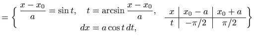 $\displaystyle = \bigg\{ \begin{aligned}\frac{x-x_0}{a}=\sin t, \quad t&=\arcsin...
...vert c\vert c} x& x_0-a & x_0+a \hline t & -\pi/2 & \pi/2 \end{array} \bigg\}$