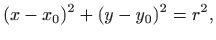 $\displaystyle (x-x_0)^2+(y-y_0)^2=r^2,
$