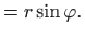 $\displaystyle =r\sin \varphi .$