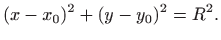 $\displaystyle (x-x_0)^2+(y-y_0)^2=R^2.
$