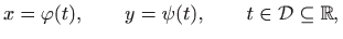 $\displaystyle x=\varphi (t),\qquad y=\psi(t), \qquad t\in \mathcal{D}\subseteq \mathbb{R},
$