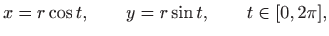 $\displaystyle x=r\cos t,\qquad y=r\sin t,\qquad t\in[0,2\pi],
$