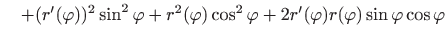 $\displaystyle \quad +(r'(\varphi ))^2\sin^2\varphi + r^2(\varphi )\cos^2\varphi + 2r'(\varphi )r(\varphi )\sin\varphi \cos \varphi$