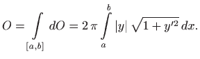 $\displaystyle O=\int\limits _{[a,b]} dO =2  \pi \int\limits _a^b \vert y\vert  \sqrt{1+y^{\prime 2}}   dx.
$