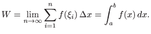 $\displaystyle W=\lim_{n\to \infty} \sum_{i=1}^n f(\xi_i)  \Delta x =\int_a^b f(x)  dx.
$