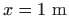 $ x=1  \textrm{m} $