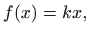 $\displaystyle f(x)=kx,
$