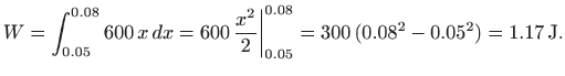 $\displaystyle W=\int_{0.05}^{0.08} 600  x  dx= 600  \frac{x^2}{2}\bigg\vert _{0.05}^{0.08}=
300  (0.08^2-0.05^2) = 1.17 \mathrm{J}.
$