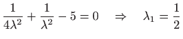 $\displaystyle \frac{1}{4\lambda ^2}+\frac{1}{\lambda ^2}-5=0\quad\Rightarrow\quad \lambda_1=\frac{1}{2}$