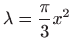 $ \displaystyle \lambda =\frac{\pi}{3}x^2$