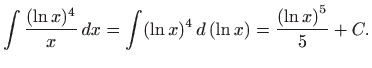 $\displaystyle \int \frac{(\ln x)^{4}}{x} dx=\int (\ln x)^{4} d\left( \ln x\right) =\frac{
\left( \ln x\right) ^{5}}{5}+C.
$