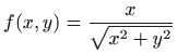 $ \displaystyle f(x,y)=\frac{x}{\sqrt{x^2+y^2}}$