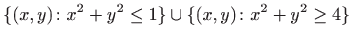 $ \displaystyle \{(x,y) \colon x^2+y^2\leq 1\}\cup\{(x,y)
\colon x^2+y^2\geq 4\}$