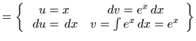 $\displaystyle =\left\{ \begin{array}{cc} u=x &  dv=e^{x} dx   du= dx & v=\int e^{x} dx=e^{x} \end{array} \right\}$