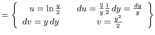 $\displaystyle =\left\{\begin{array}{cc} u=\ln\frac{y}{2} & du=\frac{2}{y}\frac{1}{2}  dy=\frac{dy}{y} 
 dv=y  dy \quad & v=\frac{y^2}{2}\end{array}\right\}$