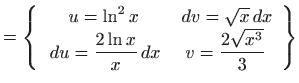 $\displaystyle =\left\{ \begin{array}{cc} u=\ln ^{2}x &  dv=\sqrt{x} dx   d...
...c{2\ln x}{x} dx & v=\displaystyle \frac{2\sqrt{x^{3}}}{3} \end{array} \right\}$