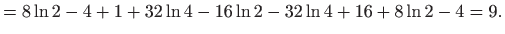 $\displaystyle =8\ln 2-4+1+32\ln 4-16\ln 2-32\ln 4+16+8\ln 2-4=9.$