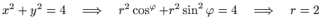 $\displaystyle x^2+y^2=4\quad\Longrightarrow \quad r^2\cos^\varphi +r^2\sin^2 \varphi=4\quad\Longrightarrow \quad r=2$