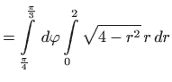 $\displaystyle =\int\limits_{\frac{\pi}{4}}^{\frac{\pi}{3}}  d\varphi\int\limits_0^2\sqrt{4-r^2}  r  dr$