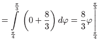 $\displaystyle =\int\limits_{\frac{\pi }{4}}^{\frac{\pi }{3}} \left( 0+\frac{8}...
...{8}{3}\varphi \underset{\frac{\pi }{4}}{\overset{
 \frac{\pi }{3}}{\bigg\vert}}$