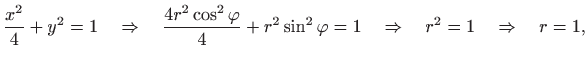 $\displaystyle \frac{x^2}{4}+y^2=1\quad\Rightarrow \quad\frac{4r^2\cos^2\varphi}{4}
 +r^2\sin^2\varphi=1\quad\Rightarrow \quad r^2=1\quad\Rightarrow \quad r=1,$