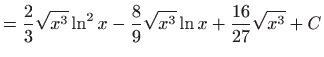 $\displaystyle =\frac{2}{3}\sqrt{x^{3}}\ln ^{2}x-\frac{8}{9}\sqrt{x^{3}}\ln x+\frac{16}{27 }\sqrt{x^{3}}+C$