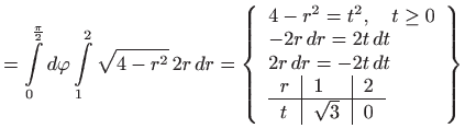 $\displaystyle =\int\limits_{0}^{\frac{\pi }{2}}d\varphi \int\limits_{1}^{2}\sqr...
... $2$  \hline
 $t$ & $\sqrt{3}$ & $0$
 \end{tabular}
 \end{array}
 \right\}$