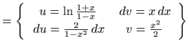 $\displaystyle =\left\{ \begin{array}{cc} u=\ln {\frac{1+x}{1-x}} &  dv=x dx   du=\frac{2}{1-x^{2}} dx & v=\frac{x^{2}}{2} \end{array} \right\}$
