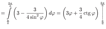 $\displaystyle =\int\limits_{\frac{\pi }{6}}^{\frac{5\pi }{6}}\left( 3-\frac{3}{...
...hi \right) 
 \underset{\frac{\pi}{6}}
 {\overset{\frac{5\pi}{6}}
 {\bigg\vert}}$