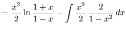 $\displaystyle =\frac{x^{2}}{2}\ln {\frac{1+x}{1-x}}-\int \frac{x^{2}}{2} \frac{2}{ 1-x^{2}} dx$