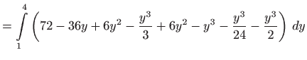 $\displaystyle =\int\limits_{1}^{4}\left( 72-36y+6y^{2}-\frac{y^{3}}{3}+6y^{2}-y^{3}-
 \frac{y^{3}}{24}-\frac{y^{3}}{2}\right)  dy$