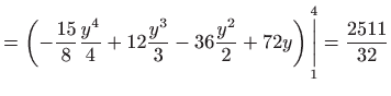 $\displaystyle =\left( -\frac{15}{8}\frac{y^{4}}{4}+12\frac{y^{3}}{3}-36\frac{y^{2}}{2}
 +72y\right) \underset{1}{\overset{4}{\bigg\vert}}=\frac{2511}{32}$