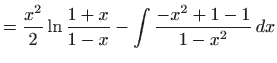 $\displaystyle =\frac{x^{2}}{2}\ln {\frac{1+x}{1-x}}-\int \frac{-x^{2}+1-1}{1-x^{2}} dx$